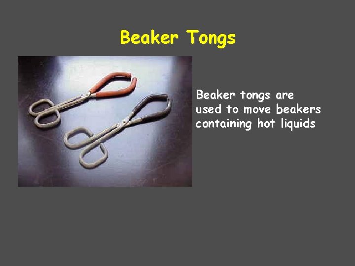 Beaker Tongs Beaker tongs are used to move beakers containing hot liquids 