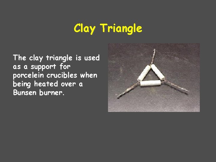 Clay Triangle The clay triangle is used as a support for porcelein crucibles when