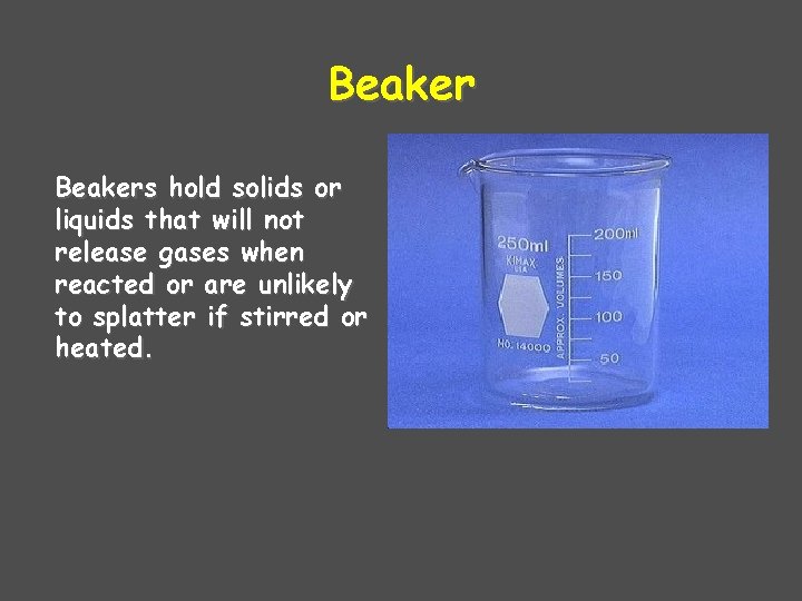 Beakers hold solids or liquids that will not release gases when reacted or are
