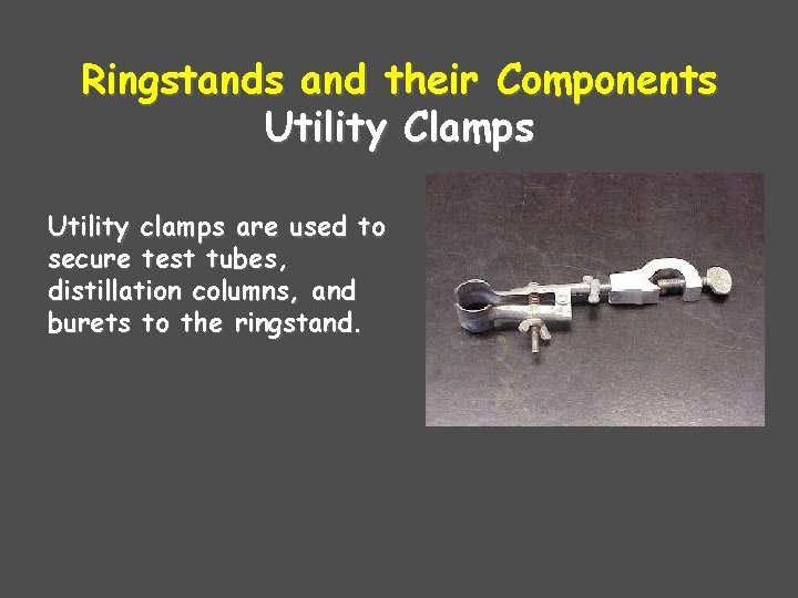 Ringstands and their Components Utility Clamps Utility clamps are used to secure test tubes,