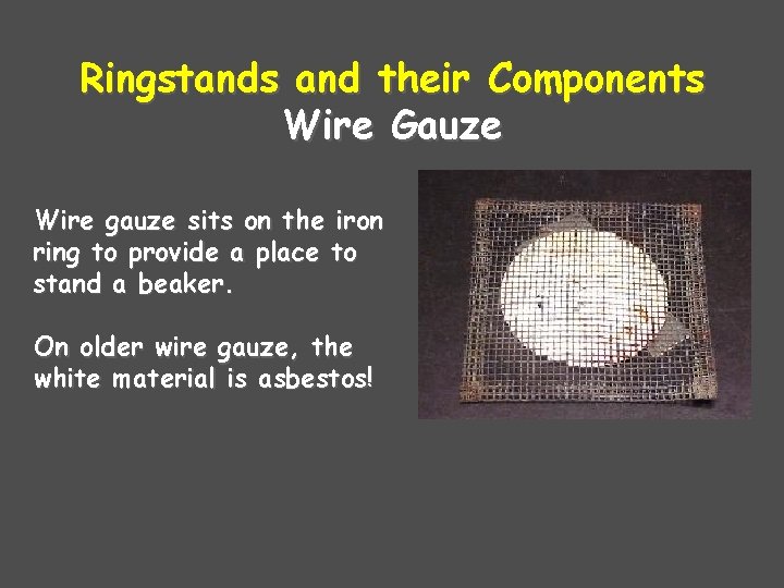 Ringstands and their Components Wire Gauze Wire gauze sits on the iron ring to