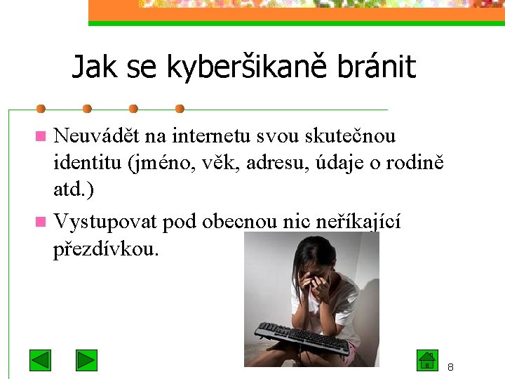 Jak se kyberšikaně bránit Neuvádět na internetu svou skutečnou identitu (jméno, věk, adresu, údaje