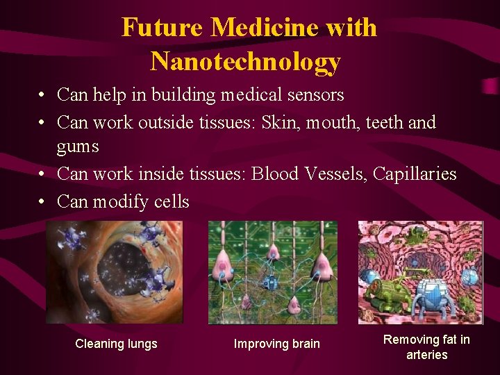 Future Medicine with Nanotechnology • Can help in building medical sensors • Can work