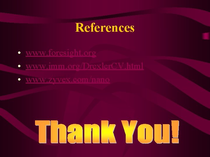 References • www. foresight. org • www. imm. org/Drexler. CV. html • www. zyvex.