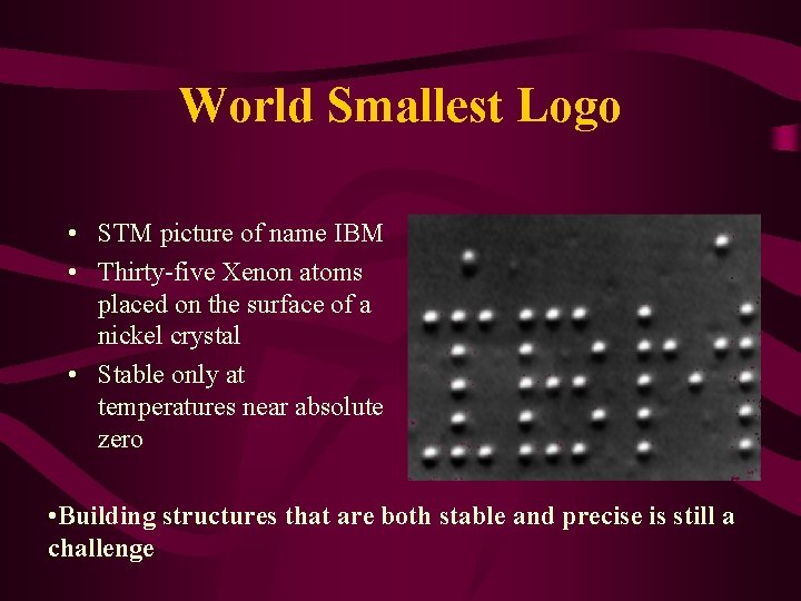 World Smallest Logo • STM picture of name IBM • Thirty-five Xenon atoms placed