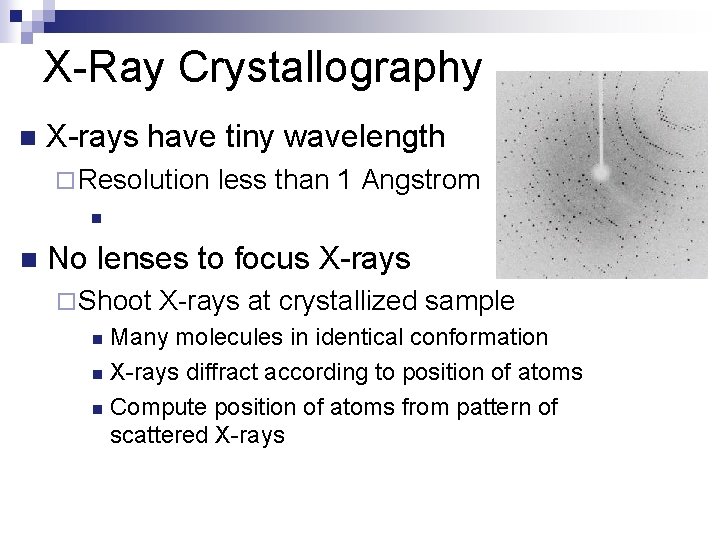 X-Ray Crystallography n X-rays have tiny wavelength ¨ Resolution less than 1 Angstrom n
