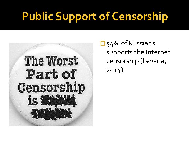 Public Support of Censorship � 54% of Russians supports the Internet censorship (Levada, 2014)