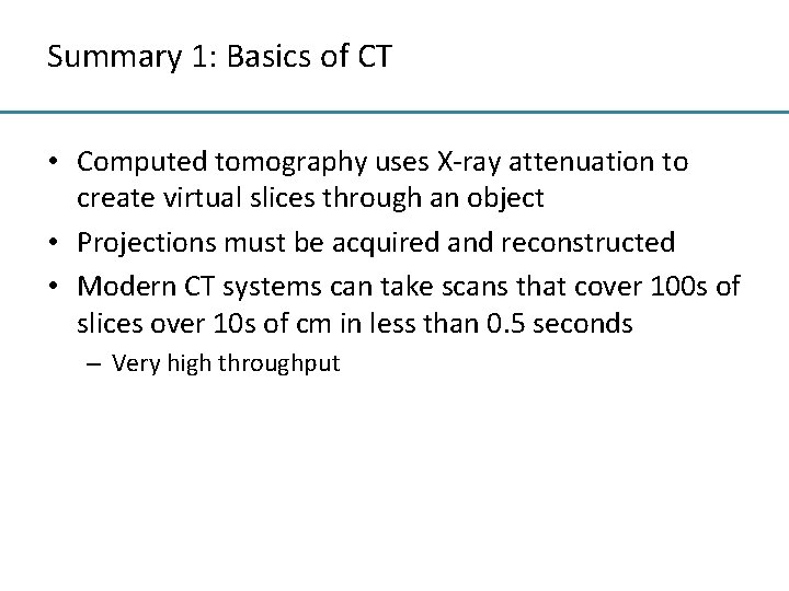 Summary 1: Basics of CT • Computed tomography uses X-ray attenuation to create virtual