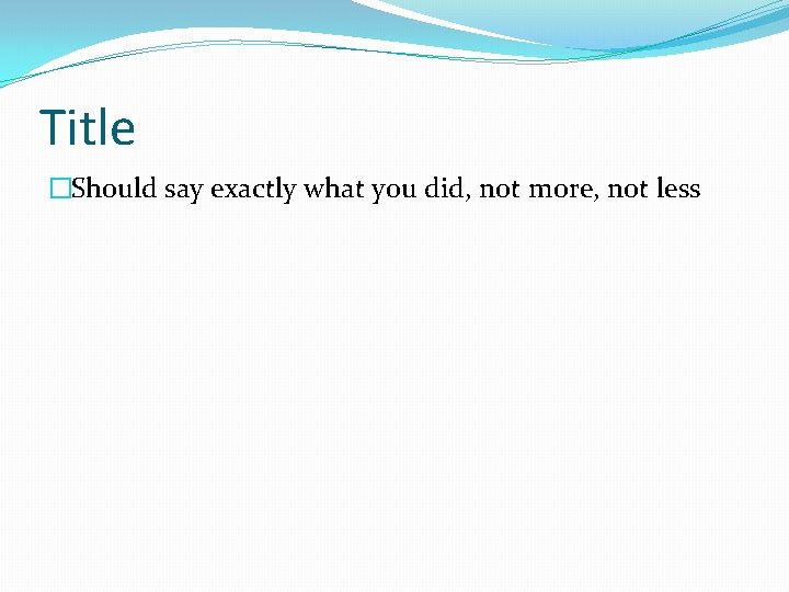 Title �Should say exactly what you did, not more, not less 
