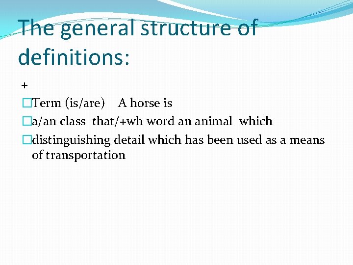 The general structure of definitions: + �Term (is/are) A horse is �a/an class that/+wh