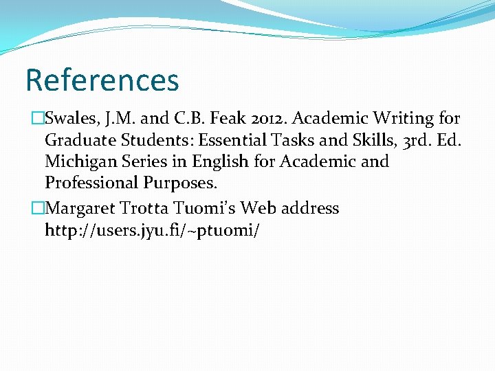 References �Swales, J. M. and C. B. Feak 2012. Academic Writing for Graduate Students: