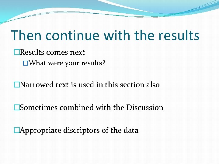 Then continue with the results �Results comes next �What were your results? �Narrowed text