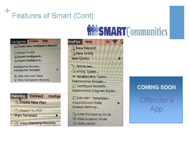 + Features of Smart (Cont) COMING SOON Offender’s App 
