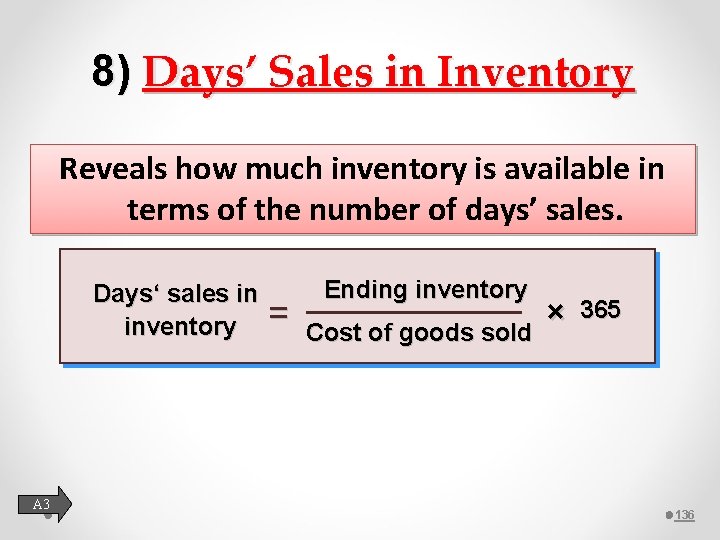 8) Days’ Sales in Inventory Reveals how much inventory is available in terms of