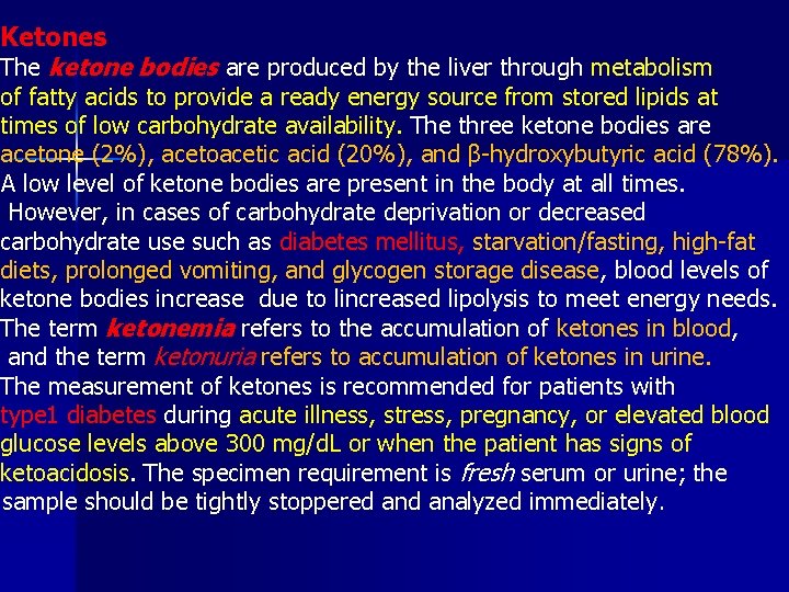 Ketones The ketone bodies are produced by the liver through metabolism of fatty acids