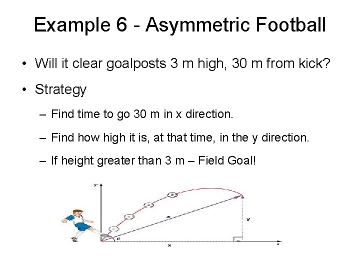 Example 6 - Asymmetric Football • Will it clear goalposts 3 m high, 30