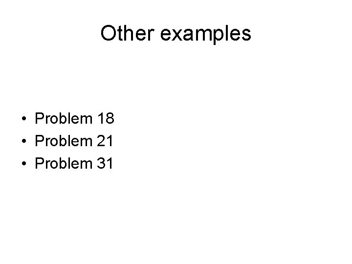 Other examples • Problem 18 • Problem 21 • Problem 31 