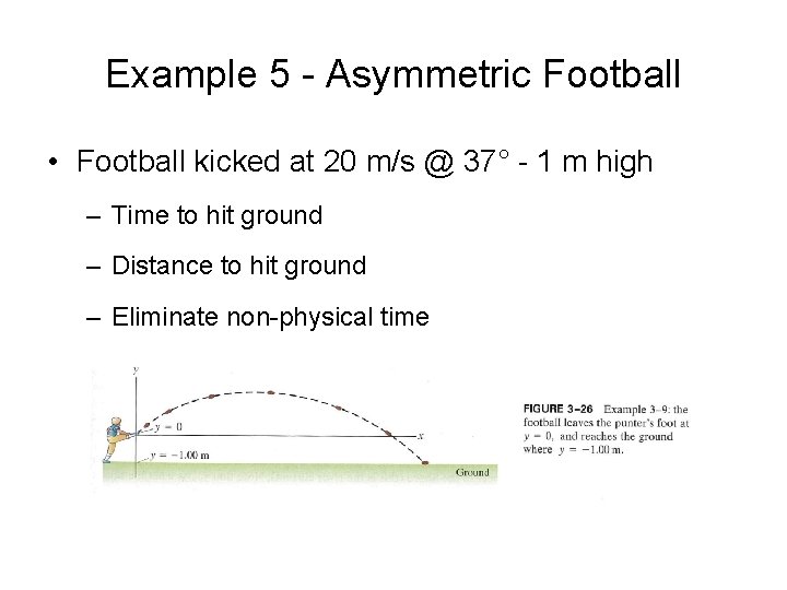 Example 5 - Asymmetric Football • Football kicked at 20 m/s @ 37° -