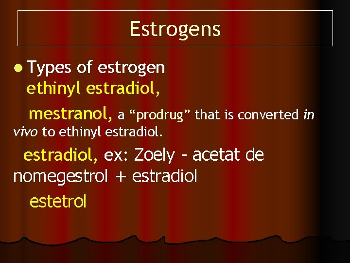 Estrogens l Types of estrogen ethinyl estradiol, mestranol, a “prodrug” that is converted in