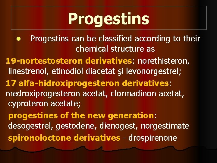 Progestins can be classified according to their chemical structure as 19 -nortestosteron derivatives: norethisteron,