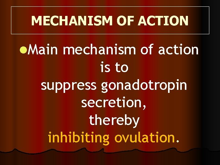 MECHANISM OF ACTION l. Main mechanism of action is to suppress gonadotropin secretion, thereby