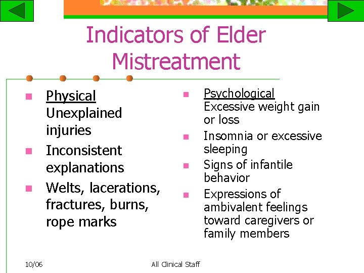 Indicators of Elder Mistreatment n n n 10/06 Physical Unexplained injuries Inconsistent explanations Welts,