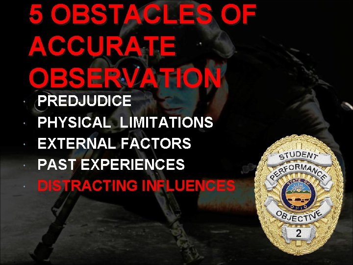 5 OBSTACLES OF ACCURATE OBSERVATION PREDJUDICE PHYSICAL LIMITATIONS EXTERNAL FACTORS PAST EXPERIENCES DISTRACTING INFLUENCES