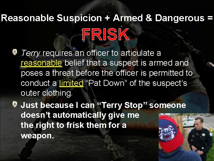 Reasonable Suspicion + Armed & Dangerous = FRISK Terry requires an officer to articulate