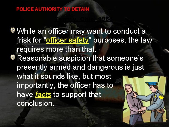 POLICE AUTHORITY TO DETAIN Terry v. Ohio, 1968 While an officer may want to