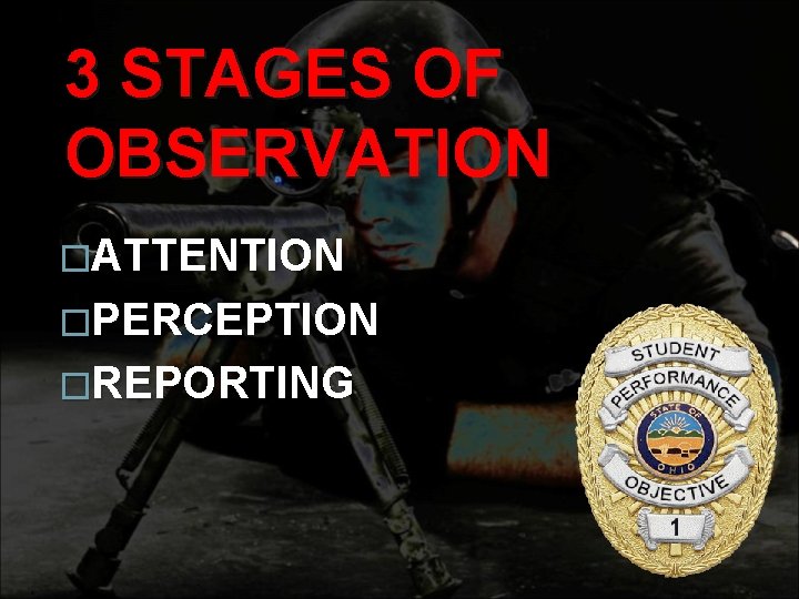 3 STAGES OF OBSERVATION �ATTENTION �PERCEPTION �REPORTING 