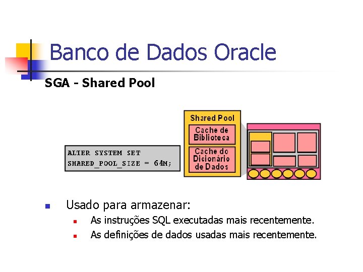 Banco de Dados Oracle SGA - Shared Pool n Usado para armazenar: n n