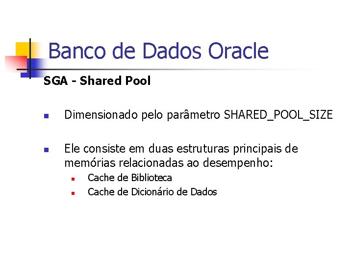 Banco de Dados Oracle SGA - Shared Pool n n Dimensionado pelo parâmetro SHARED_POOL_SIZE