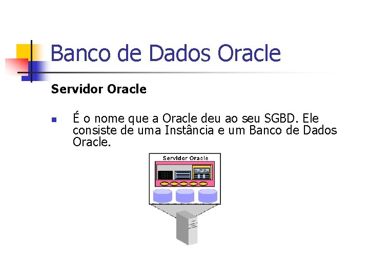 Banco de Dados Oracle Servidor Oracle n É o nome que a Oracle deu