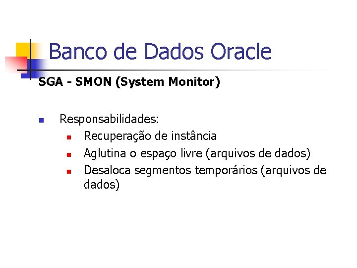 Banco de Dados Oracle SGA - SMON (System Monitor) n Responsabilidades: n Recuperação de