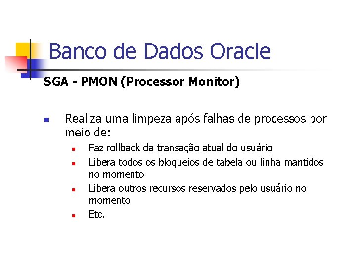 Banco de Dados Oracle SGA - PMON (Processor Monitor) n Realiza uma limpeza após