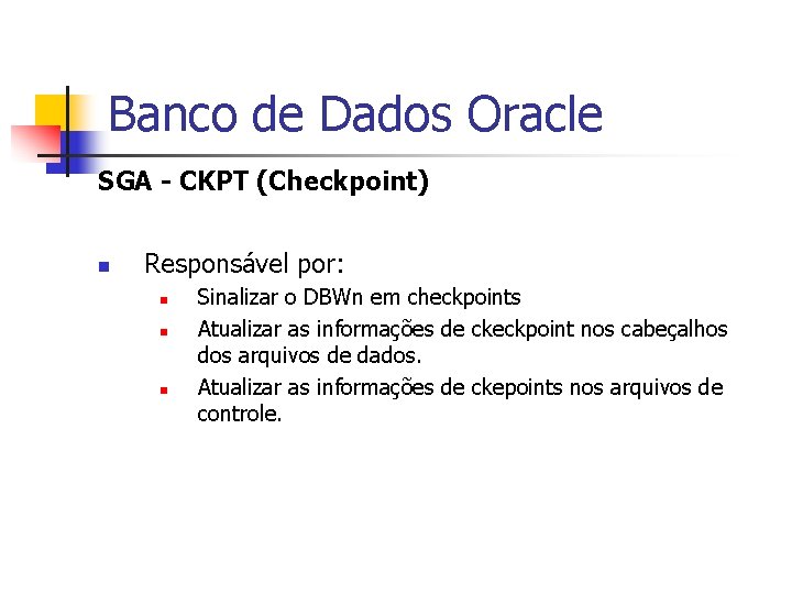 Banco de Dados Oracle SGA - CKPT (Checkpoint) n Responsável por: n n n