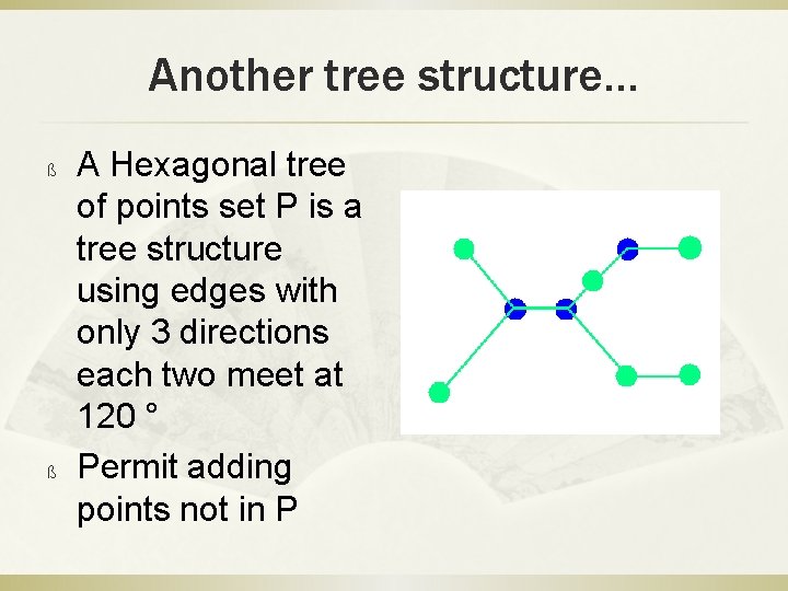 Another tree structure… ß ß A Hexagonal tree of points set P is a