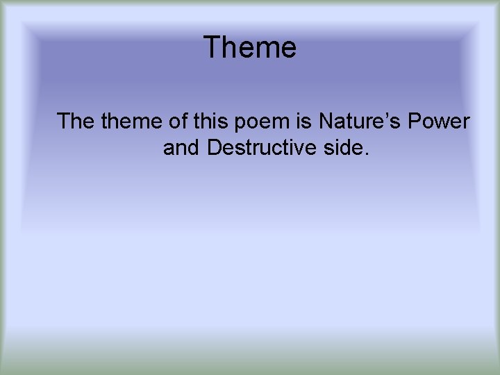 Theme The theme of this poem is Nature’s Power and Destructive side. 