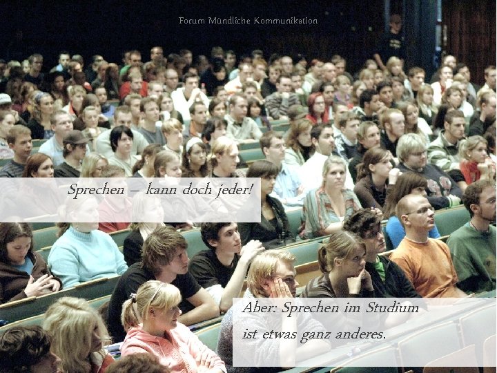 Forum Mündliche Kommunikation Sprechen – kann doch jeder! Aber: Sprechen im Studium ist etwas
