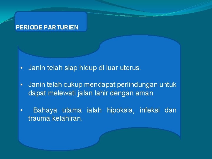 PERIODE PARTURIEN • Janin telah siap hidup di luar uterus. • Janin telah cukup