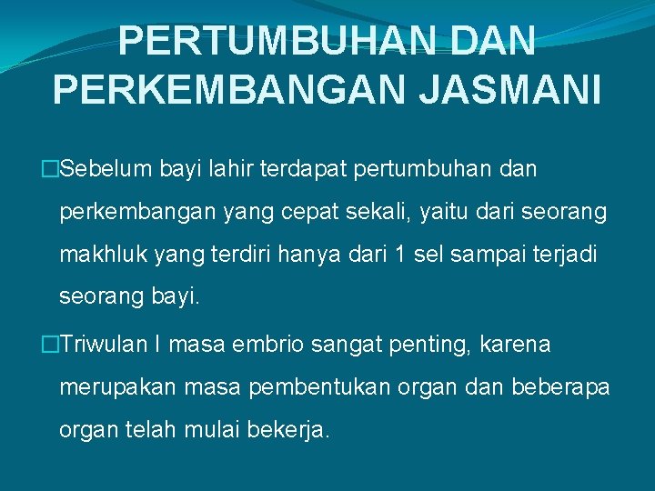 PERTUMBUHAN DAN PERKEMBANGAN JASMANI �Sebelum bayi lahir terdapat pertumbuhan dan perkembangan yang cepat sekali,