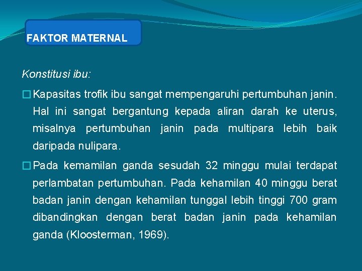 FAKTOR MATERNAL Konstitusi ibu: �Kapasitas trofik ibu sangat mempengaruhi pertumbuhan janin. Hal ini sangat
