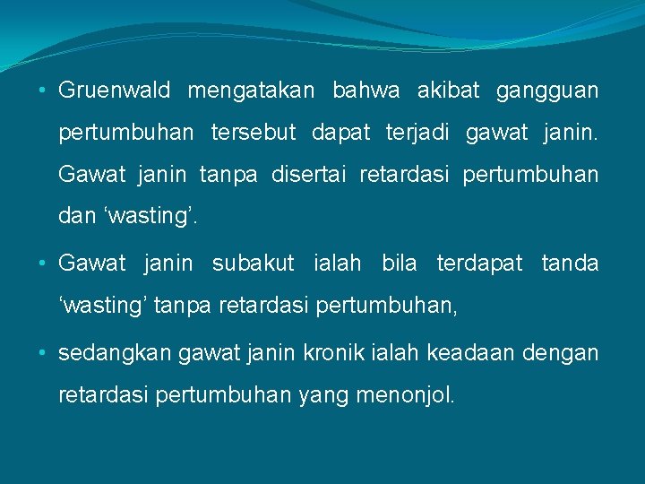  • Gruenwald mengatakan bahwa akibat gangguan pertumbuhan tersebut dapat terjadi gawat janin. Gawat