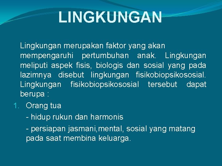 LINGKUNGAN Lingkungan merupakan faktor yang akan mempengaruhi pertumbuhan anak. Lingkungan meliputi aspek fisis, biologis