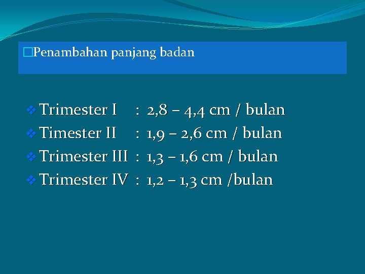 �Penambahan panjang badan v Trimester I : v Timester II : v Trimester IV