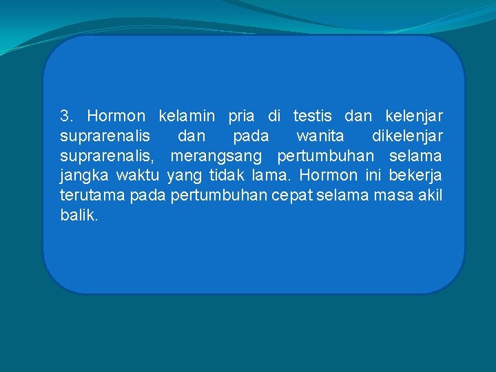 3. Hormon kelamin pria di testis dan kelenjar suprarenalis dan pada wanita dikelenjar suprarenalis,