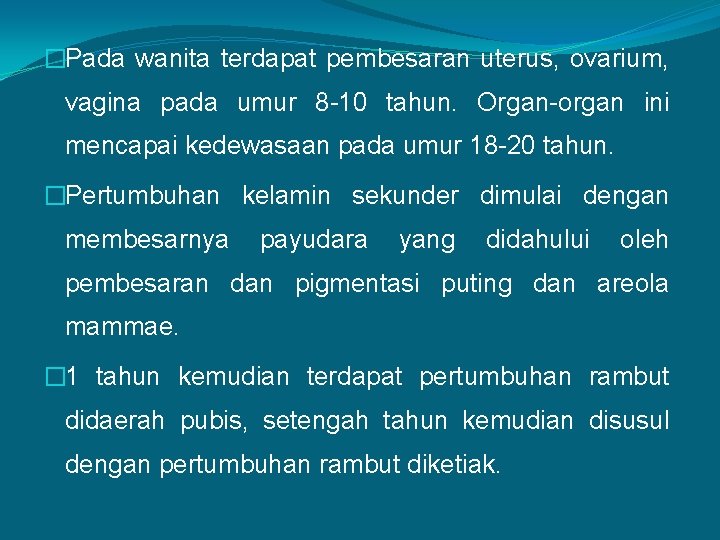 �Pada wanita terdapat pembesaran uterus, ovarium, vagina pada umur 8 -10 tahun. Organ-organ ini