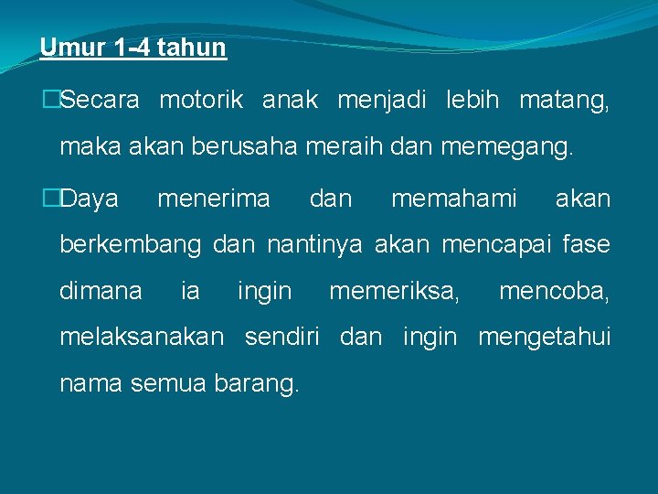 Umur 1 -4 tahun �Secara motorik anak menjadi lebih matang, maka akan berusaha meraih