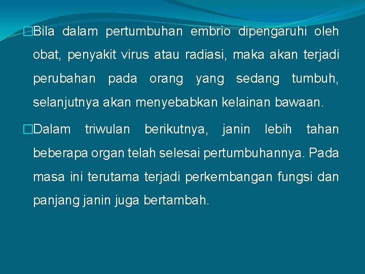 �Bila dalam pertumbuhan embrio dipengaruhi oleh obat, penyakit virus atau radiasi, maka akan terjadi