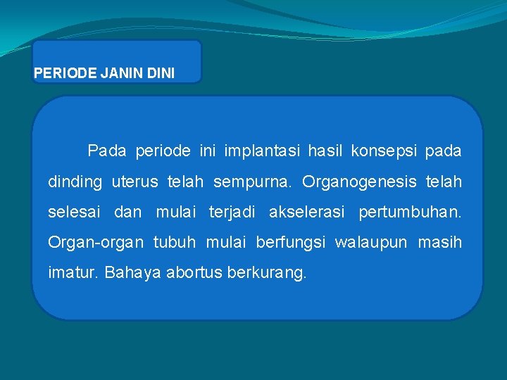 PERIODE JANIN DINI Pada periode ini implantasi hasil konsepsi pada dinding uterus telah sempurna.